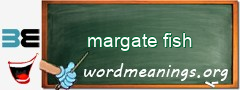 WordMeaning blackboard for margate fish